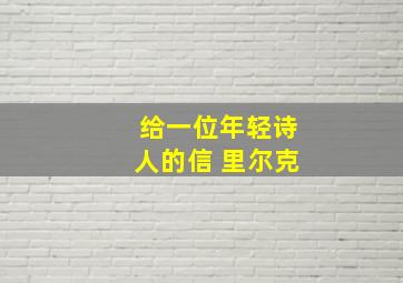 给一位年轻诗人的信 里尔克